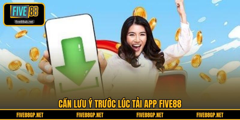 Cần lưu ý trước lúc tải app FIVE88