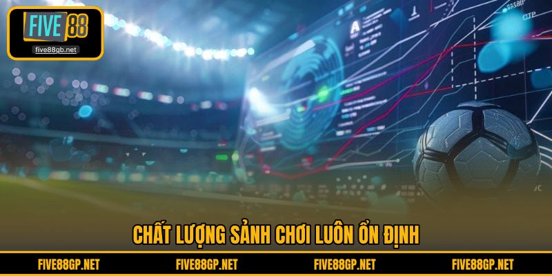 Chất lượng sảnh chơi luôn ổn định 