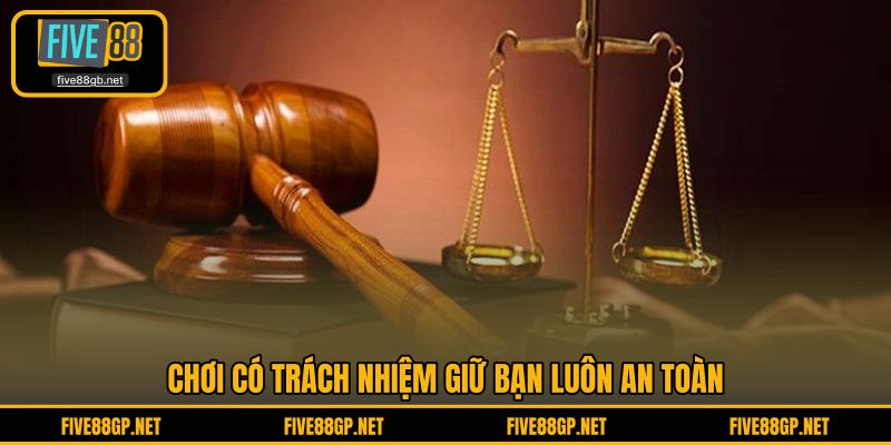 Chơi có trách nhiệm giữ bạn luôn an toàn 