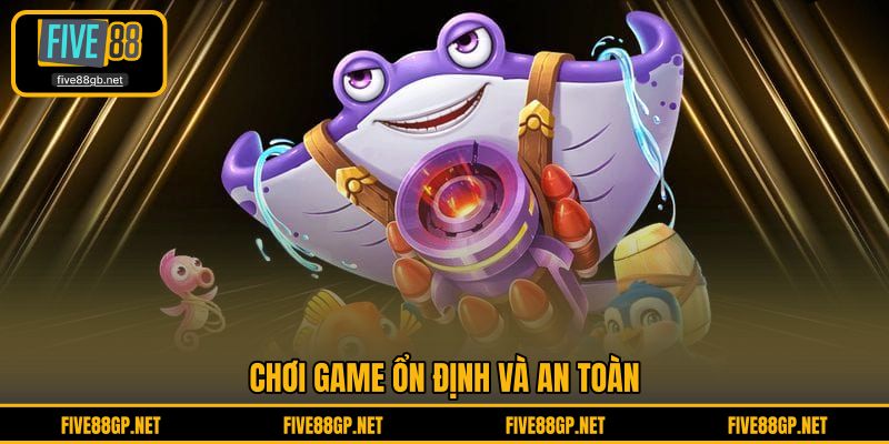 Chơi game ổn định và an toàn 