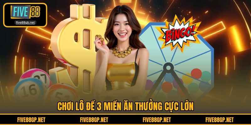 Chơi lô đề 3 miền ăn thưởng cực lớn 