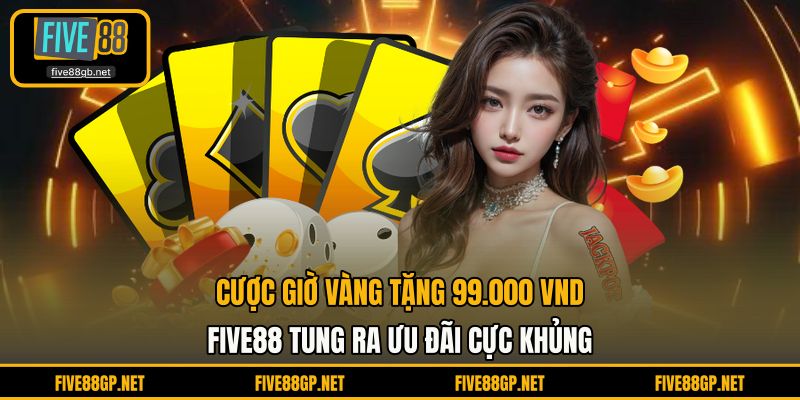 Cược giờ vàng tặng 99.000 VND