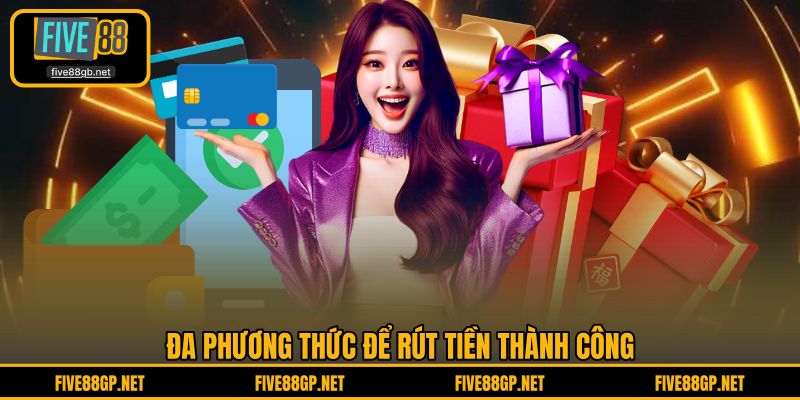 Đa phương thức để rút tiền thành công