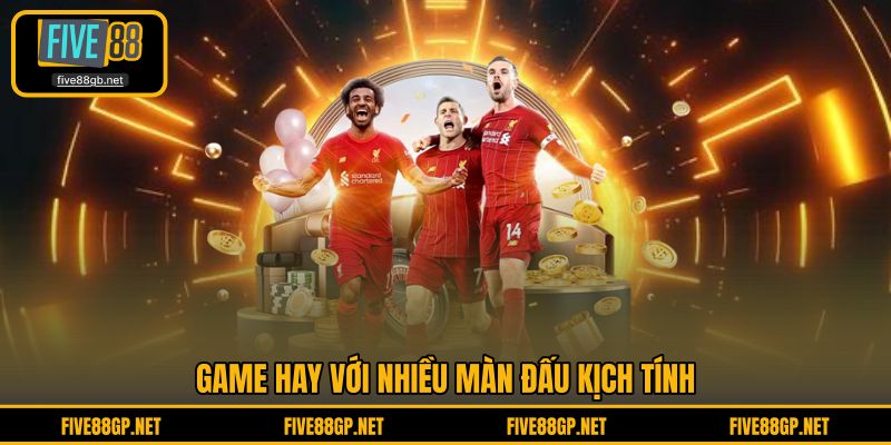 Game hay với nhiều màn đấu kịch tính 