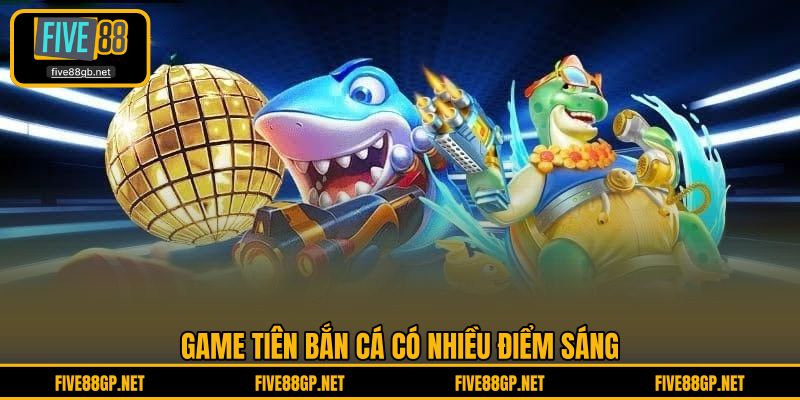 Game Tiên Bắn Cá có nhiều điểm sáng