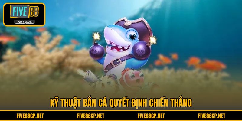 Kỹ thuật bắn cá quyết định chiến thắng 