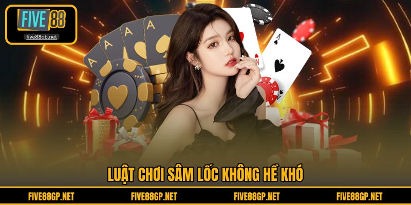 Luật chơi Sâm Lốc không hề khó 