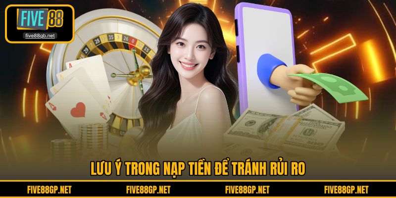 Lưu ý trong nạp tiền để tránh rủi ro 