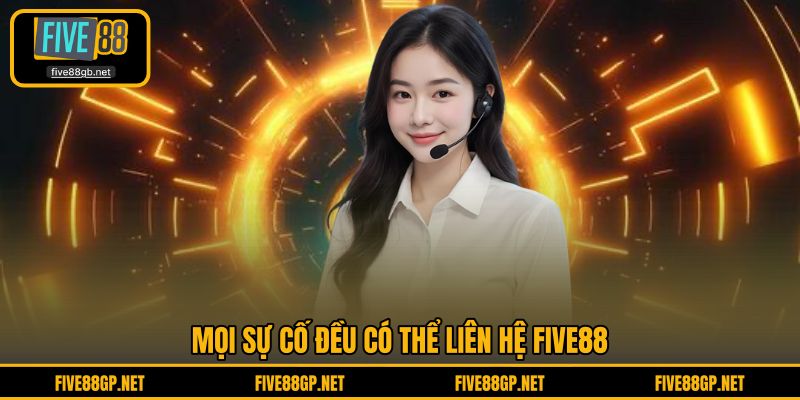 Mọi sự cố đều có thể liên hệ FIVE88