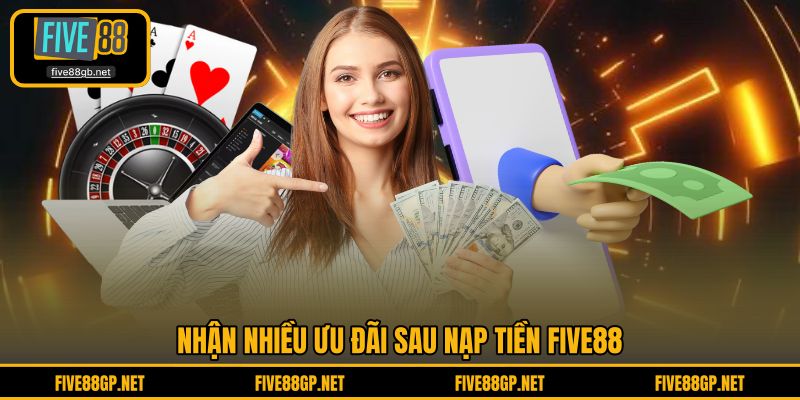 Nhận nhiều ưu đãi sau nạp tiền FIVE88