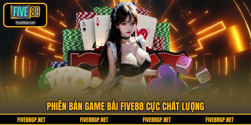 Phiên bản Game Bài FIVE88 cực chất lượng 