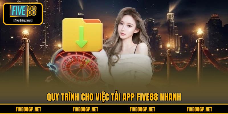 Quy trình cho việc tải app FIVE88 nhanh 