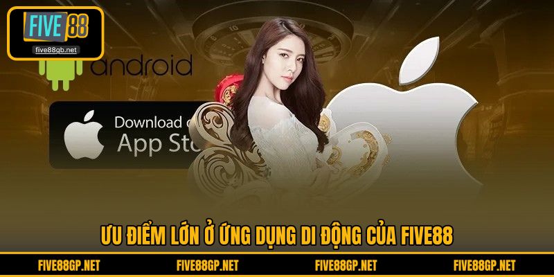 Ưu điểm lớn ở ứng dụng di động của FIVE88