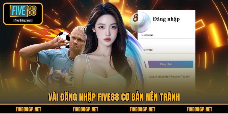 Vài đăng nhập FIVE88 cơ bản nên tránh 
