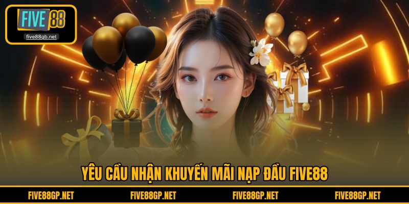 Yêu cầu nhận khuyến mãi nạp đầu FIVE88